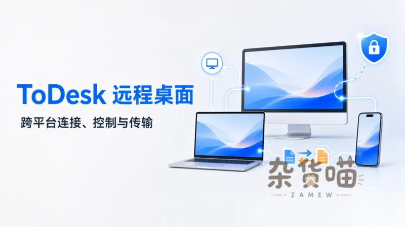 ToDesk | 跨平台远程桌面工具 - 设备连接、文件传输与无人值守 - 杂货喵